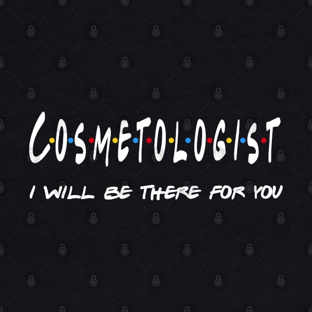 Cosmetologist Gifts - I'll be there for you by StudioElla